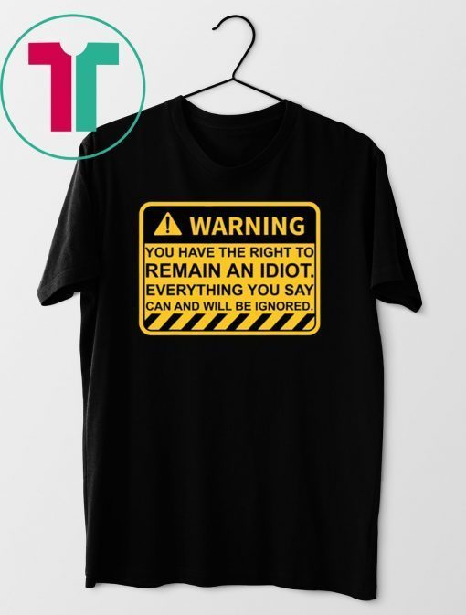 Warning You Have The Right To Remain An Idiot Shirt