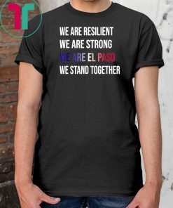 We Are Resilient We Are Strong El Paso Flag Stand Gift T-Shirt