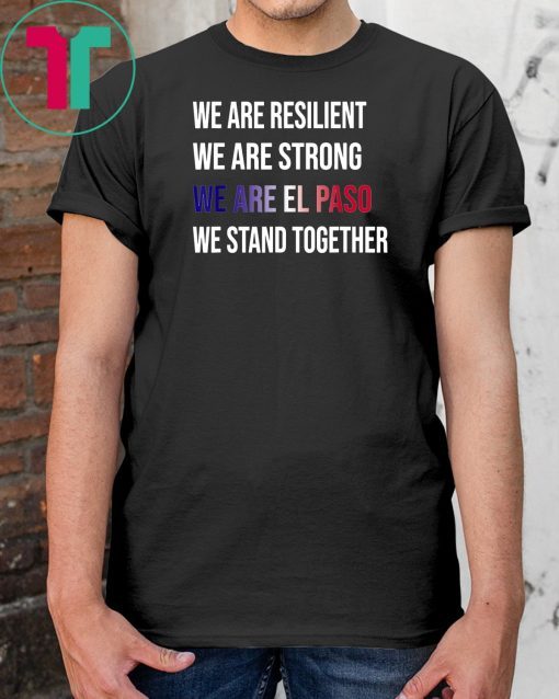 We Are Resilient We Are Strong El Paso Flag Stand Gift T-Shirt