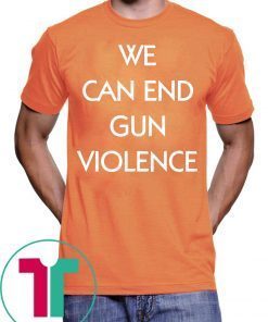 We Can End Gun Violence End Gun Violence T-Shirt - OrderQuilt.com