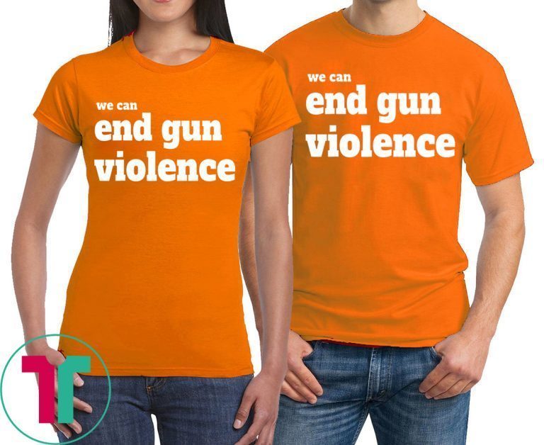 We Can End Gun Violence Gun Control T-Shirt