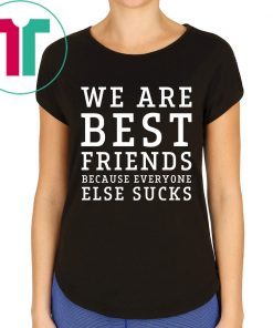 We are best friends because everyone else sucks tee shirt