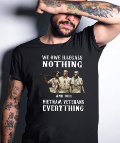 We owe illegals nothing and our vietnam veterans everything 2019 Tee Shirt