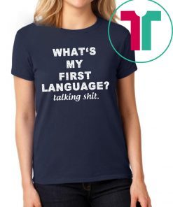 What’s my first language talking shit tee shirt