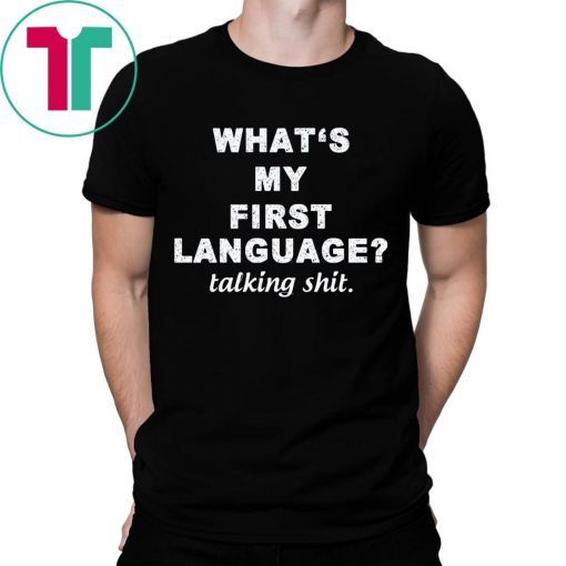 What’s my first language talking shit tee shirt