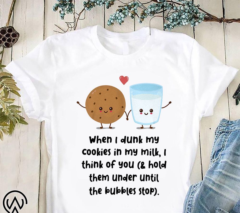 When I dunk my cookies in my milk I think of you shirt - OrderQuilt.com
