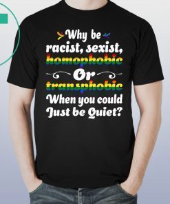 Why Be Racist Sexist Homophobic T-Shirt for Mens Womens Kids