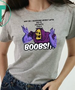 Why do I surround myself with dolts halfwits fools boobs T-shirt