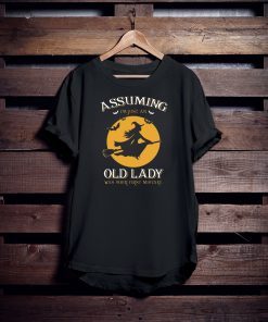 Witch Assuming I’m Just An Old Lady Was Your First Mistake T-Shirt