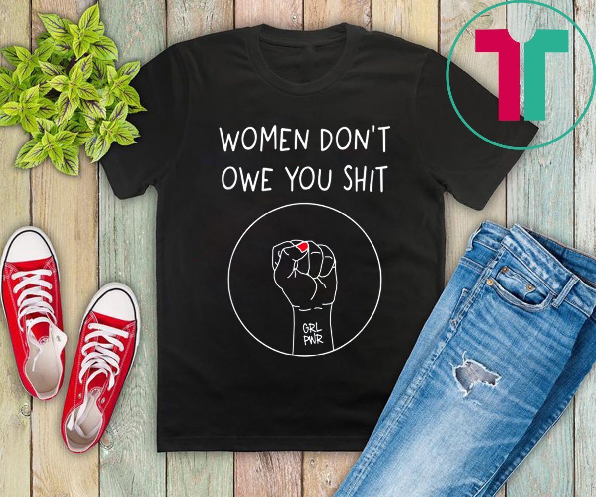 Women Don’t Owe You Shit Tee Shirt - OrderQuilt.com