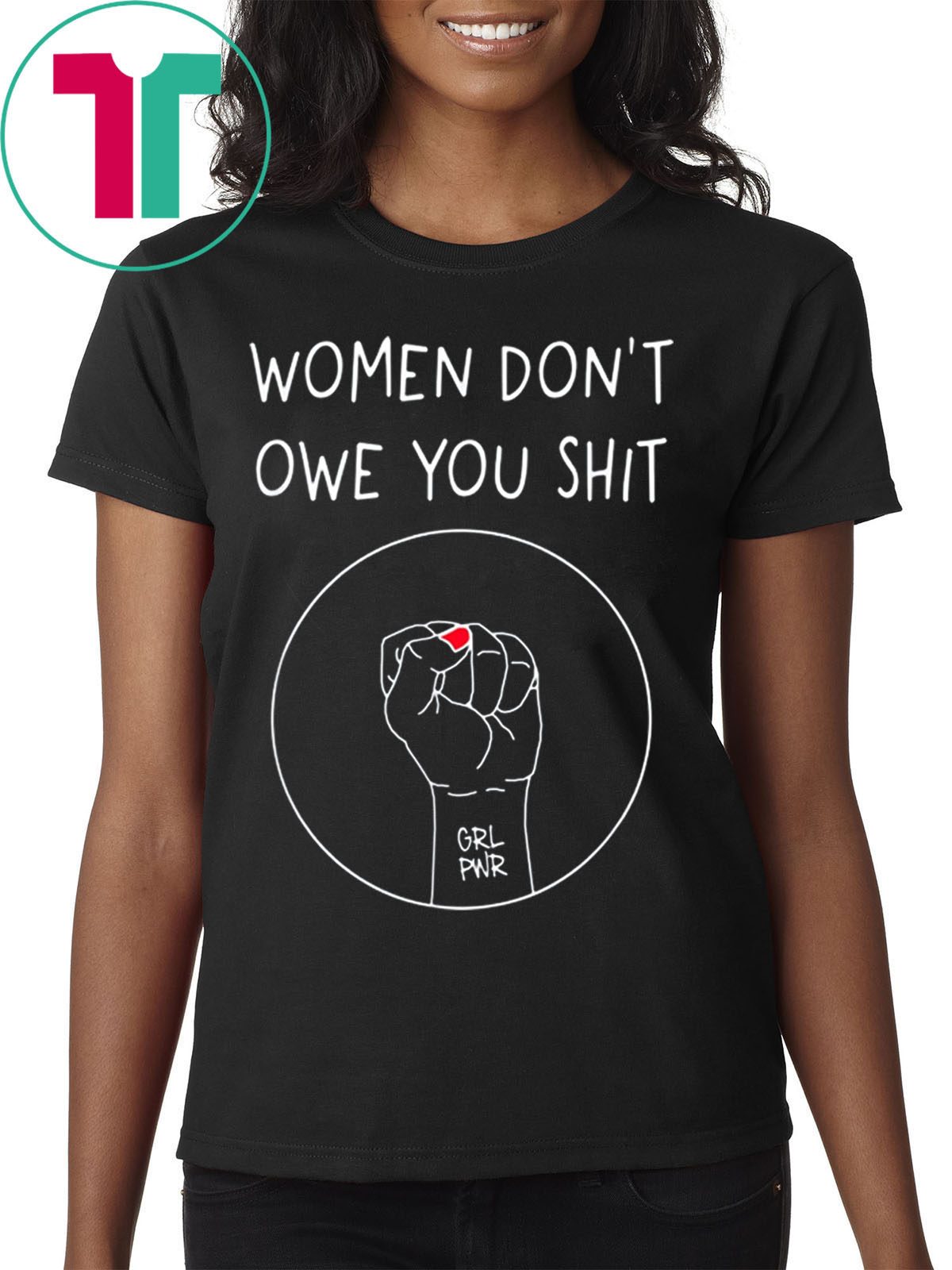 Women Don’t Owe You Shit Tee Shirt - OrderQuilt.com