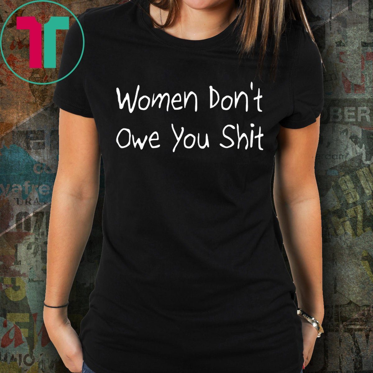 Women Don’t Owe You Shit Gift T-Shirt