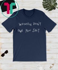 Women Don’t Owe You Tee Shirt