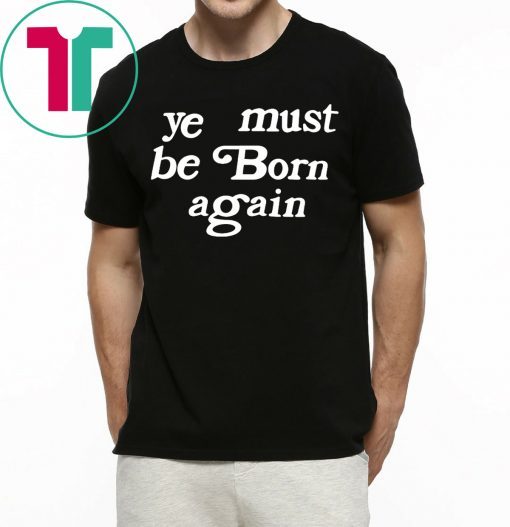 Ye Must Be Born Again T-Shirt for Mens Womens Kids