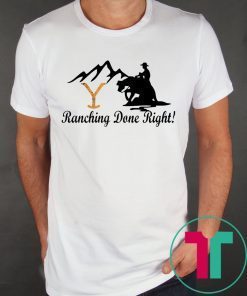 Yellowstone Ranching Done Right Tee Shirt