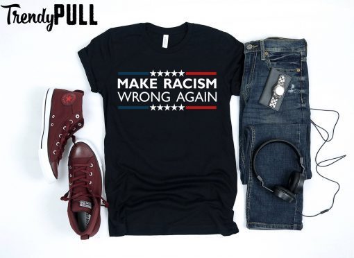 make racism wrong again t shirt Hoodie Sweatshirt For mens & womens Anti Trump shirt