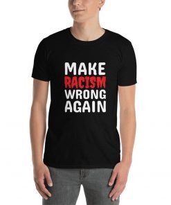make racism wrong again t shirt make racism wrong again shirt anti racism shirt
