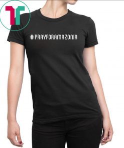 #prayforamazonia Pray for Amazonia Save The Amazon Classic 2019 Tee Shirt