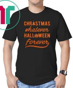 Christmas Whatever Halloween Forever Shirt