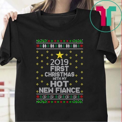 2019 first Christmas with my hot new fiance tee shirt