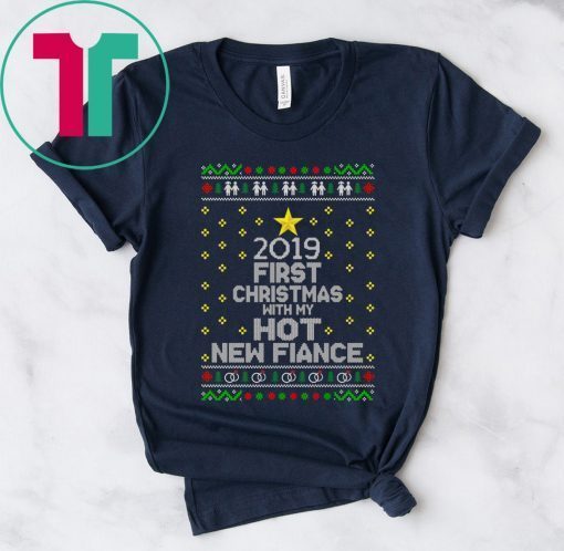 2019 first Christmas with my hot new fiance tee shirt
