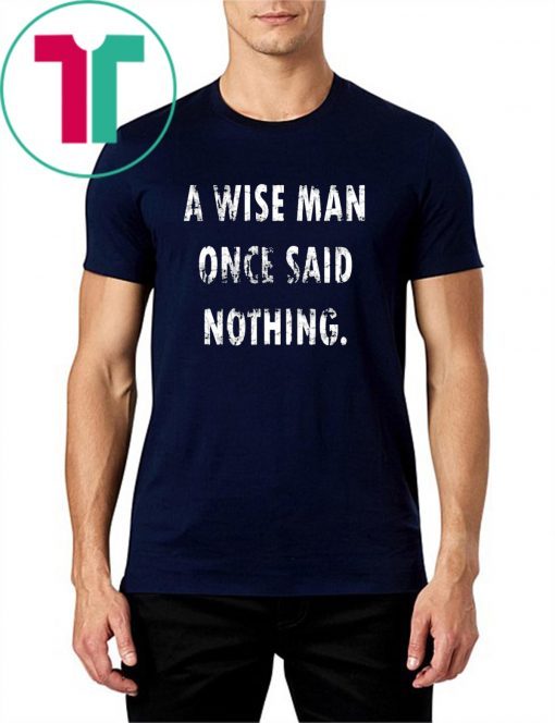 A Wise Man Once Said Nothing Gift T-Shirt