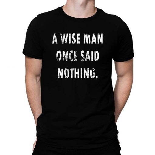 A Wise Man Once Said Nothing Gift T-Shirt