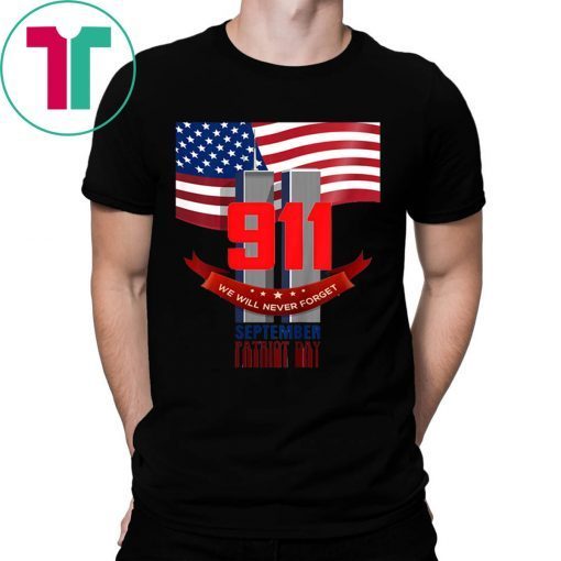 9 11 We Will Never Forget September Patriot Day Tee Shirt