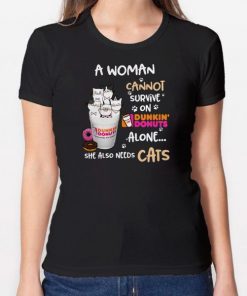 A woman cannot survive on Dunkin’ Donuts alone she also needs Cats shirt