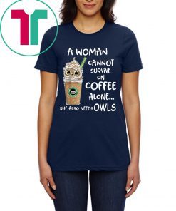 A woman cannot survive on coffee alone she also needs Owls tee shirt