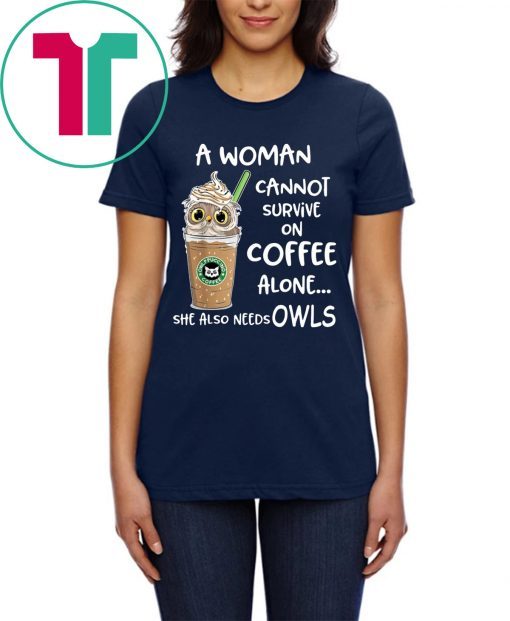 A woman cannot survive on coffee alone she also needs Owls tee shirt