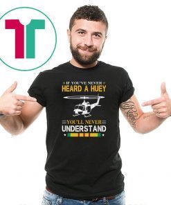 Air force if you've never heard a huey you'll never understand shirt