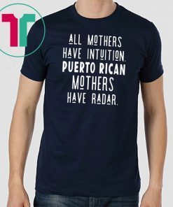 All mothers have intuition puerto rican mothers have radar t-shirt