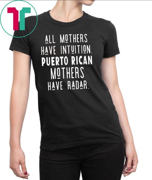 All mothers have intuition puerto rican mothers have radar t-shirt