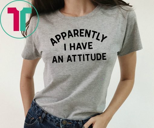 Apparently I have an attitude shirt