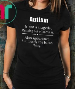 Autism is not a tragedy running out of bacon is shirt