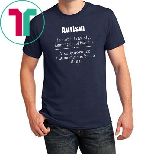 Autism is not a tragedy running out of bacon is shirt