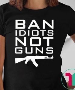 Ban Idiots Not Guns Shirt