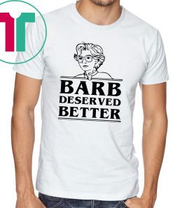 Barb Deserved Better Shirt