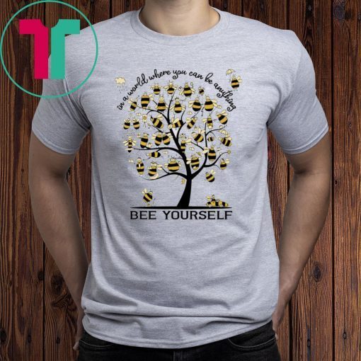 Bee Yourself In A World Where You Can Be Anything Shirt