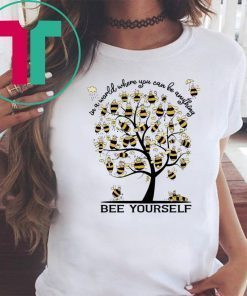 Bee Yourself In A World Where You Can Be Anything Shirt