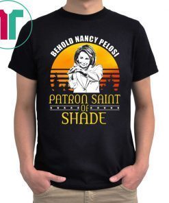 Behold Nancy Pelosi Patron Saint of Shade Tee Shirt