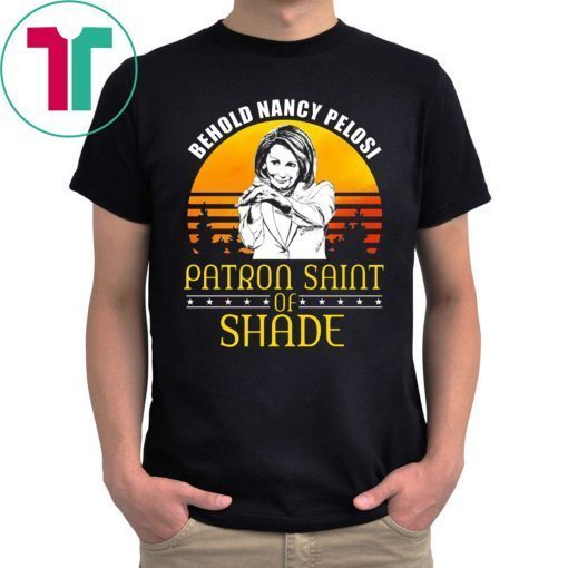 Behold Nancy Pelosi Patron Saint of Shade Tee Shirt