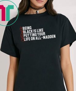 Being Black Is Like Putting Your Life On All Madden 2019 Gift Tee Shirts
