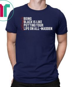 Being Black Is Like Putting Your Life On All Madden 2019 T-Shirts