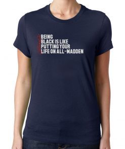 Being Black Is Like Putting Your Life On All Madden Funny Tee Shirt