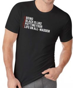 Being Black Is Like Putting Your Life On All Madden Funny Tee Shirt