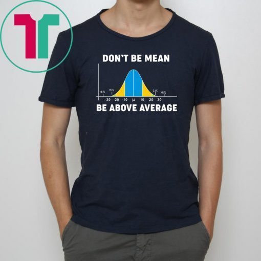 Bell Curve Don’t Be Mean Be Above Average Tee Shirt