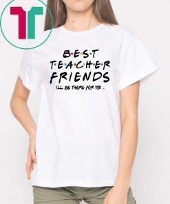 Best teacher friends I'll be there for you friends tv show shirt