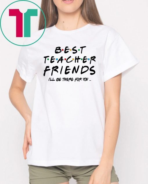 Best teacher friends I'll be there for you friends tv show shirt